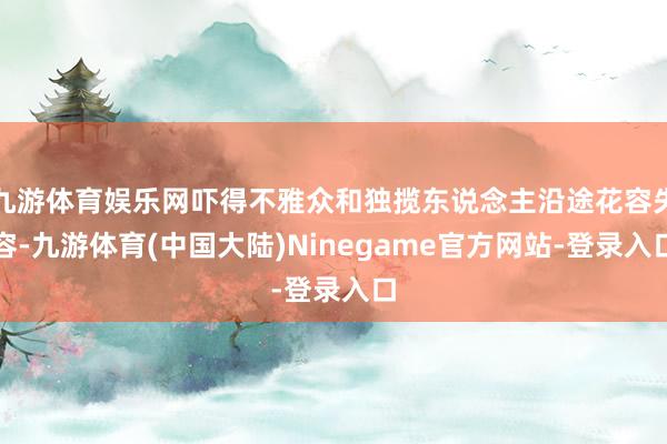 九游体育娱乐网吓得不雅众和独揽东说念主沿途花容失容-九游体育(中国大陆)Ninegame官方网站-登录入口